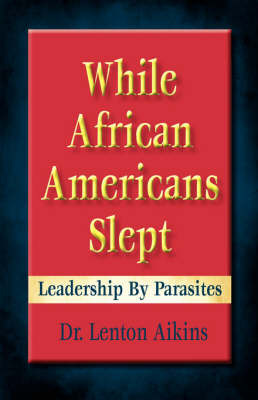 While African American Slept: Leadership by Parasites on Paperback by Dr Lenton Aikins