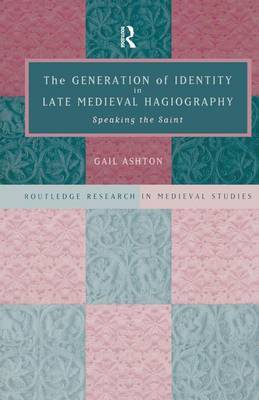 The Generation of Identity in Late Medieval Hagiography by Gail Ashton