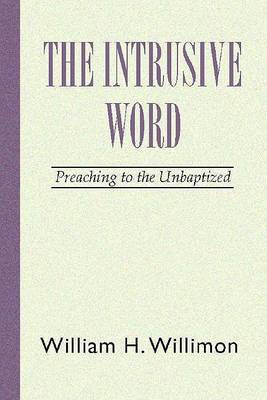The Intrusive Word: Preaching to the Unbaptized by William H Willimon image