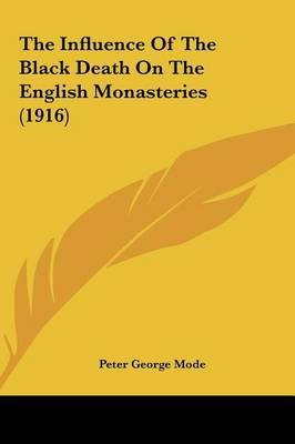 The Influence of the Black Death on the English Monasteries (1916) on Hardback by Peter George Mode