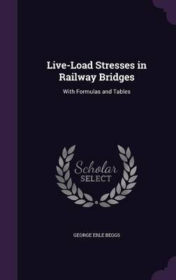 Live-Load Stresses in Railway Bridges by George Erle Beggs image
