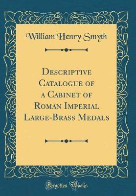 Descriptive Catalogue of a Cabinet of Roman Imperial Large-Brass Medals (Classic Reprint) by William Henry Smyth image