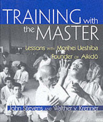 Training with the Master: Lessons with Morihei Ueshiba, Founder of Aikido by John Stevens image