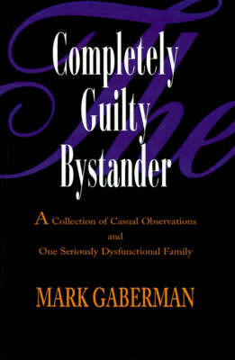 The Completely Guilty Bystander: A Collection of Casual Observations and One Seriously Dysfunctional Family by Mark Gaberman image