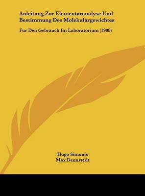 Anleitung Zur Elementaranalyse Und Bestimmung Des Molekulargewichtes: Fur Den Gebrauch Im Laboratorium (1908) image