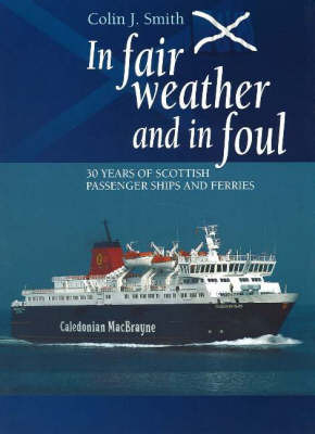 In Fair Weather and in Foul: 30 Years of Scottish Passenger Ships and Ferries on Paperback by Colin Smith