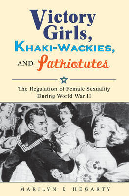 Victory Girls, Khaki-Wackies, and Patriotutes by Marilyn E Hegarty image