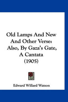 Old Lamps and New and Other Verse: Also, by Gaza's Gate, a Cantata (1905) by Edward Willard Watson image