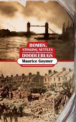 Bombs, Stinging Nettles and Doodlebugs by Maurice, Goymer image