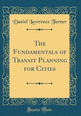 The Fundamentals of Transit Planning for Cities (Classic Reprint) by Daniel Lawrence Turner image