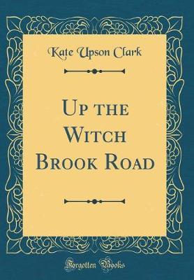 Up the Witch Brook Road (Classic Reprint) by Kate Upson Clark image
