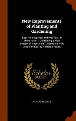 New Improvements of Planting and Gardening on Hardback by Richard Bradley