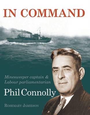 In Command: Minesweeper Captain and Labour Parliamentarian, Phil Connolly by Rosemary Jamieson image