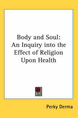 Body and Soul: An Inquiry into the Effect of Religion Upon Health by Perky Derma image