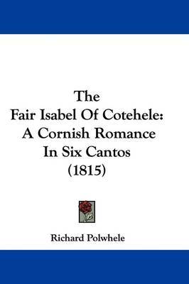 The Fair Isabel Of Cotehele: A Cornish Romance In Six Cantos (1815) on Hardback by Richard Polwhele