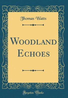 Woodland Echoes (Classic Reprint) by Thomas Watts image
