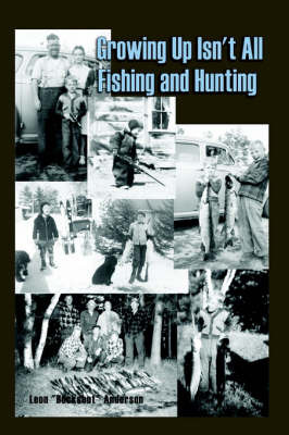 Growing Up Isn't All Fishing and Hunting by Leon Anderson image