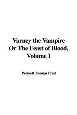 Varney the Vampire or the Feast of Blood, Volume I on Paperback by Preskett Thomas Prest