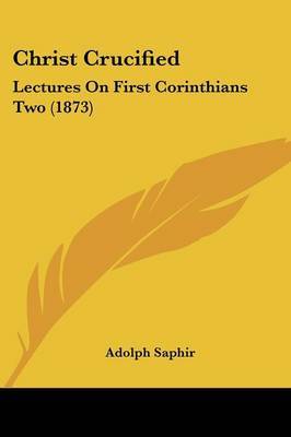 Christ Crucified: Lectures On First Corinthians Two (1873) by Adolph Saphir image