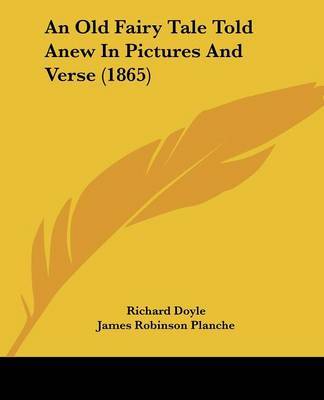 An Old Fairy Tale Told Anew In Pictures And Verse (1865) on Paperback by James Robinson Planche