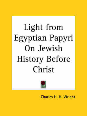 Light from Egyptian Papyri on Jewish History Before Christ (1908) on Paperback by Charles H H Wright