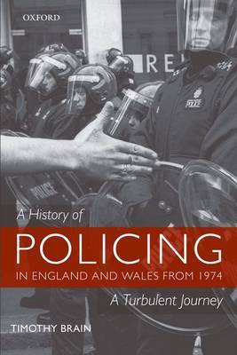 A History of Policing in England and Wales from 1974 by Timothy Brain