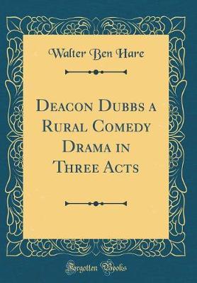 Deacon Dubbs a Rural Comedy Drama in Three Acts (Classic Reprint) by Walter Ben Hare image