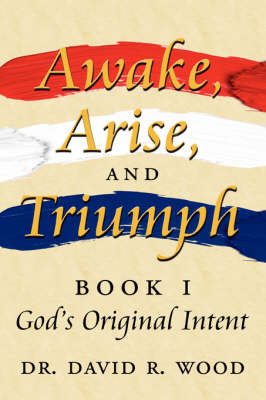 Awake, Arise, and Triumph: Book 1 - God's Original Intent by Dr David R. Wood image