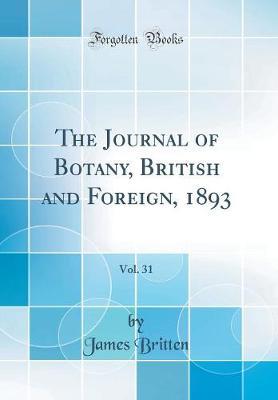 The Journal of Botany, British and Foreign, 1893, Vol. 31 (Classic Reprint) by James Britten image