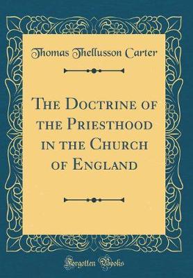 The Doctrine of the Priesthood in the Church of England (Classic Reprint) by Thomas Thellusson Carter image