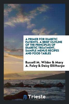 A Primer for Diabetic Patients. a Brief Outline of the Principles of Diabetic Treatment, Sample Menus Recipes and Food Tables by Russell M Wilder image