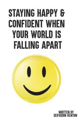 Staying Happy & Confident When Your World Is Falling Apart by Seifuddin Henton image