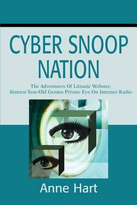 Cyber Snoop Nation: The Adventures of Littanie Webster, Sixteen-Year-Old Genius Private Eyeon Internet Radio by Anne Hart image
