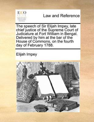 The Speech of Sir Elijah Impey, Late Chief Justice of the Supreme Court of Judicature at Fort William in Bengal. Delivered by Him at the Bar of the House of Commons, on the Fourth Day of February 1788 by Elijah Impey image