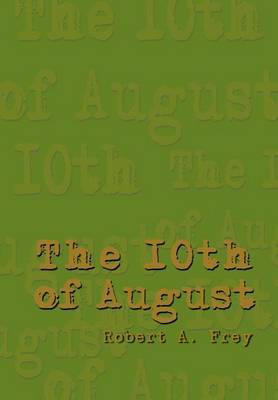 The 10th of August on Hardback by Robert A. Frey