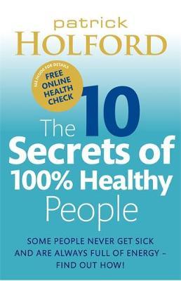 The 10 Secrets of 100% Healthy People: Some People Never Get Sick and are Always Full of Energy? Find Out How! by Patrick Holford image