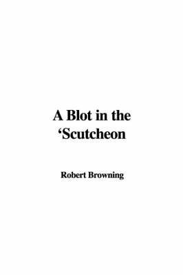 A Blot in the 'Scutcheon on Paperback by Robert Browning