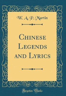 Chinese Legends and Lyrics (Classic Reprint) by W.A.P. Martin image