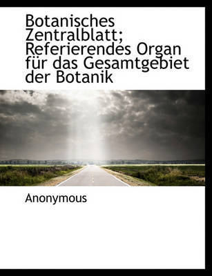 Botanisches Zentralblatt; Referierendes Organ Fur Das Gesamtgebiet Der Botanik by * Anonymous