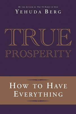 True Prosperity: How to Have Everything on Paperback by Yehuda Berg