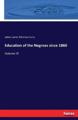 Education of the Negroes Since 1860 by Jabez Lamar Monroe Curry image