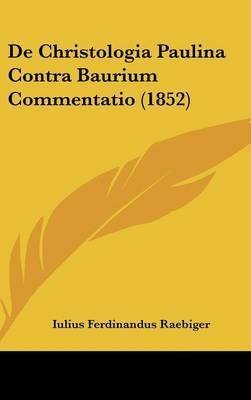 de Christologia Paulina Contra Baurium Commentatio (1852) by Iulius Ferdinandus Raebiger image