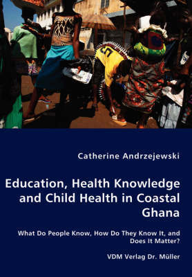Education, Health Knowledge and Child Health in Coastal Ghana - What Do People Know, How Do They Know It, and Does It Matter? by Catherine Andrzejewski image