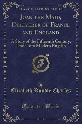 Joan the Maid, Deliverer of France and England by Elizabeth Rundle Charles image