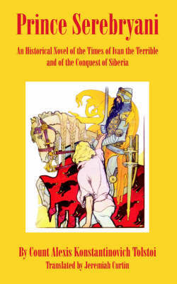 Prince Serebryani: An Historical Novel; Of the Times of Ivan the Terrible and of the Conquest of Siberia by Alexei Tolstoy image