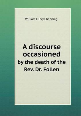 A Discourse Occasioned by the Death of the REV. Dr. Follen on Paperback by William Ellery Channing