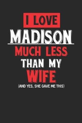 I Love Madison Much Less Than My Wife (and Yes, She Gave Me This) by Maximus Designs image