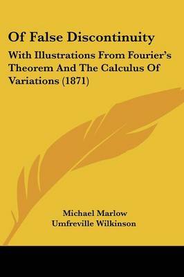 Of False Discontinuity: With Illustrations From Fourier's Theorem And The Calculus Of Variations (1871) on Paperback by Michael Marlow Umfreville Wilkinson