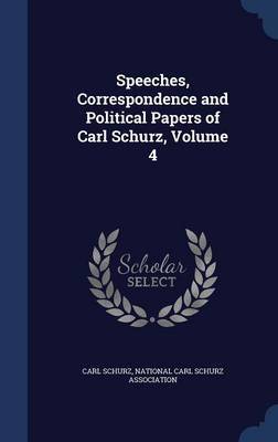Speeches, Correspondence and Political Papers of Carl Schurz, Volume 4 by Carl Schurz image