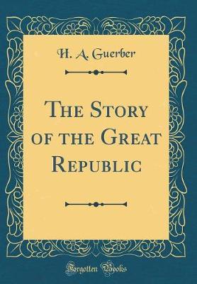The Story of the Great Republic (Classic Reprint) by H.A. Guerber image